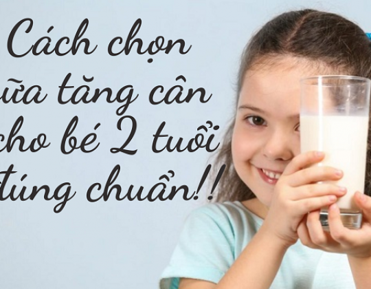 Cách chọn sữa tăng cân cho bé 2 tuổi đúng chuẩn, hiệu quả